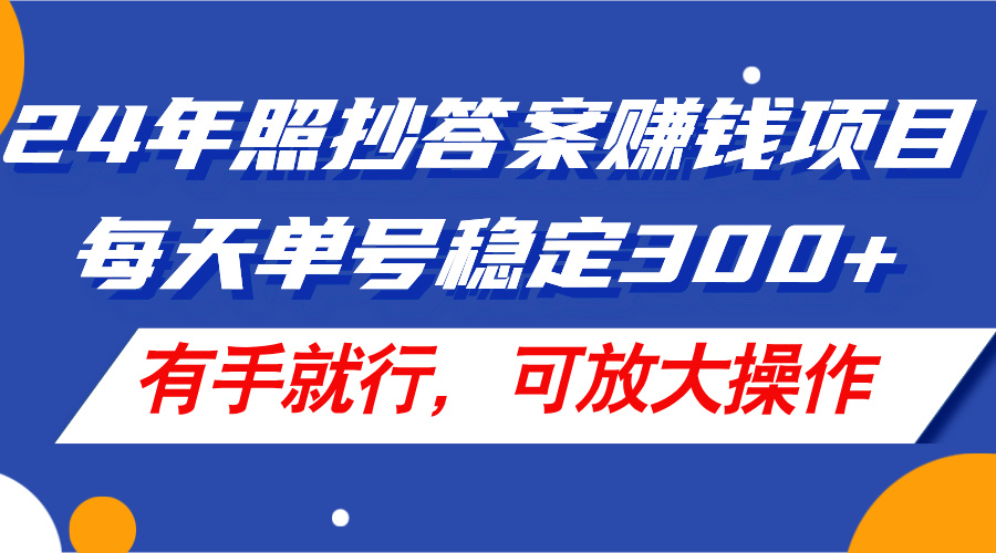 （11802期）24年照抄答案赚钱项目，每天单号稳定，有手就行，可放大操作_免费分享网络创业,副业,信息差项目的老牌资源整合平台！金铲子项目