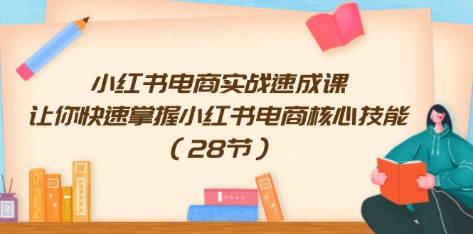 （11824期）小红书电商实战速成课，让你快速掌握小红书电商核心技能（28节）_免费分享网络创业,副业,信息差项目的老牌资源整合平台！金铲子项目