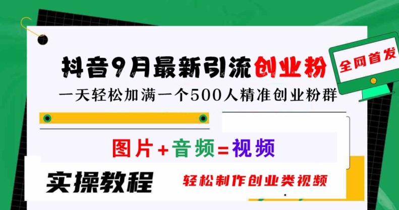 抖音9月最新引流创业粉，制作创业类视频，一天加满一个500人精准创业粉群_免费分享网络创业,副业,信息差项目的老牌资源整合平台！金铲子项目