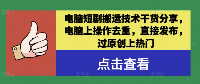 电脑短剧搬运技术干货分享，电脑上操作去重，直接发布，过原创上热门_免费分享网络创业,副业,信息差项目的老牌资源整合平台！金铲子项目