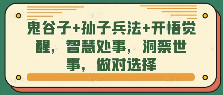 鬼谷子孙子兵法开悟觉醒，智慧处事，洞察世事，做对选择_免费分享网络创业,副业,信息差项目的老牌资源整合平台！金铲子项目