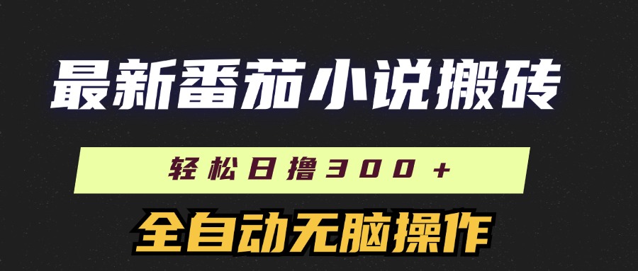 （11904期）最新番茄小说搬砖，日撸全自动操作，可矩阵放大_免费分享网络创业,副业,信息差项目的老牌资源整合平台！金铲子项目