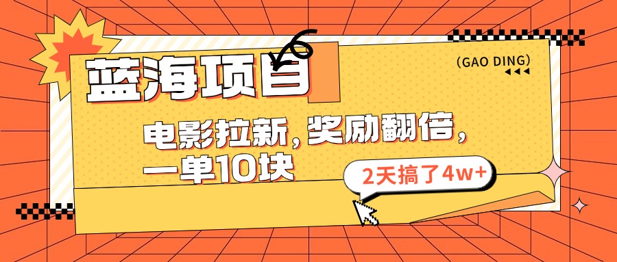（11930期）蓝海项目，电影拉新，奖励翻倍，一单10元，2天搞了_免费分享网络创业,副业,信息差项目的老牌资源整合平台！金铲子项目