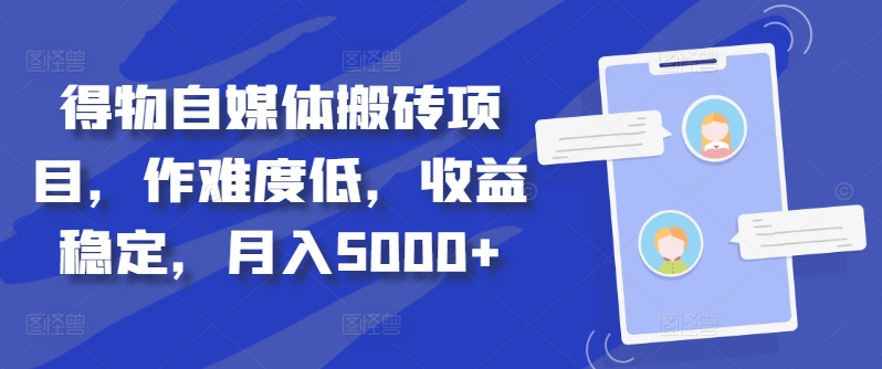 得物自媒体搬砖项目，作难度低，稳定，_免费分享网络创业,副业,信息差项目的老牌资源整合平台！金铲子项目