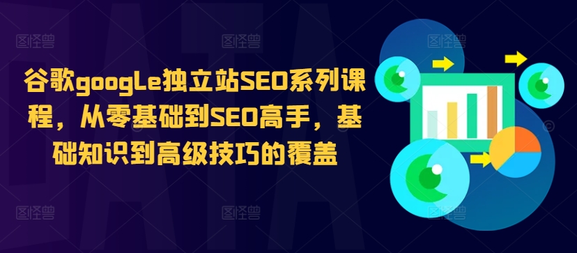 谷歌google独立站SEO系列课程，从零基础到SEO高手，基础知识到高级技巧的覆盖_免费分享网络创业,副业,信息差项目的老牌资源整合平台！金铲子项目