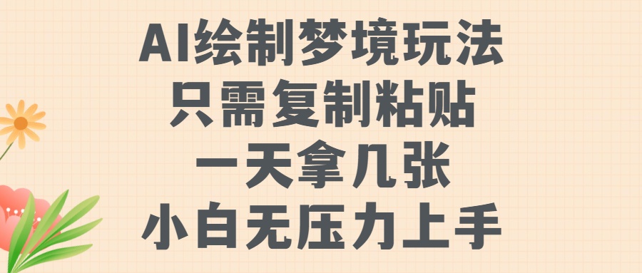 AI绘制梦境玩法，只需要复制粘贴，一天拿几张，小白无压力上手_免费分享网络创业,副业,信息差项目的老牌资源整合平台！金铲子项目
