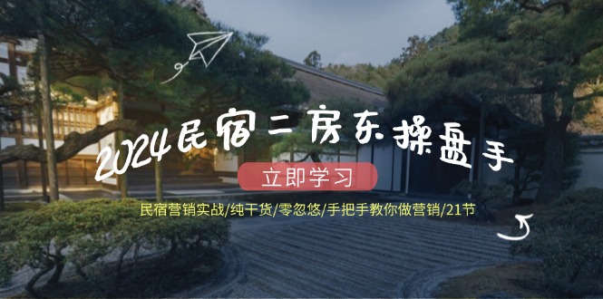 （12013期）2024民宿二房东操盘手民宿营销实战/纯干货/零忽悠/手把手教你做营销/21节_免费分享网络创业,副业,信息差项目的老牌资源整合平台！金铲子项目