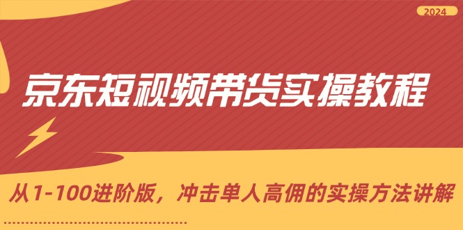 （12061期）京东短视频带货实操教程，从1-100进阶版，冲击单人高佣的实操方法讲解_免费分享网络创业,副业,信息差项目的老牌资源整合平台！金铲子项目