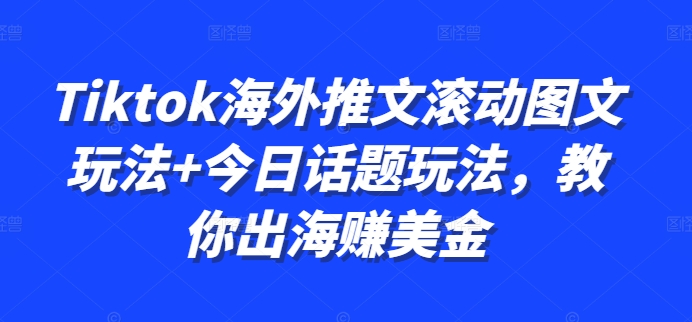 Tiktok海外推文滚动图文玩法今日话题玩法，教你出海赚美金_免费分享网络创业,副业,信息差项目的老牌资源整合平台！金铲子项目