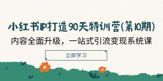 （12080期）小红书-IP打造90天特训营（第10期）：内容全面升级，一站式引流系统课_免费分享网络创业,副业,信息差项目的老牌资源整合平台！金铲子项目
