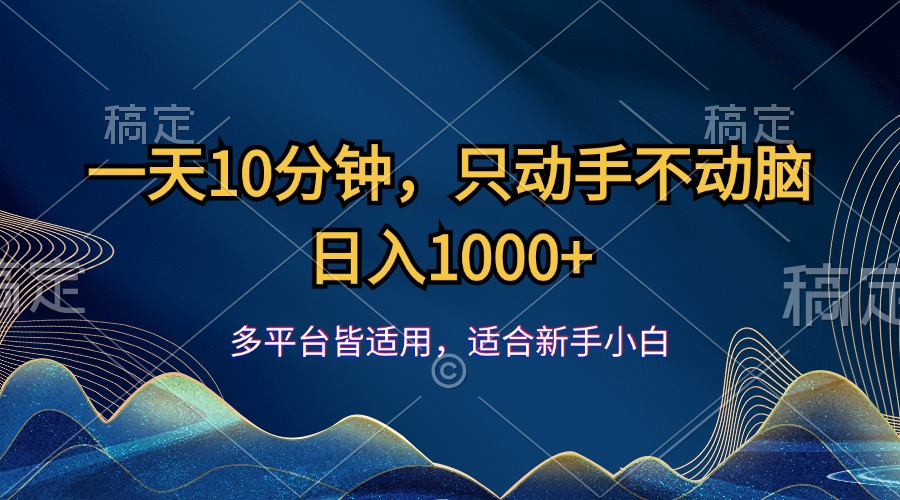 （12123期）一天10分钟，只动手不动脑，_免费分享网络创业,副业,信息差项目的老牌资源整合平台！金铲子项目