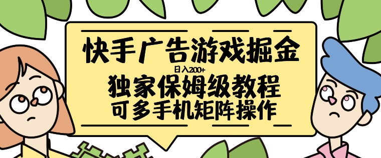 快手广告游戏掘金，让小白也也能学会的流程_免费分享网络创业,副业,信息差项目的老牌资源整合平台！金铲子项目