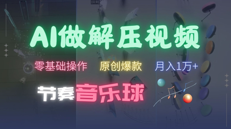 AI制作节奏音乐球解压视频，不需要专业工具，零基础操作，条条视频原创爆款，快速涨粉_免费分享网络创业,副业,信息差项目的老牌资源整合平台！金铲子项目