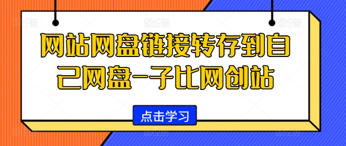 网站网盘链接转存到自己网盘-子比网创站_免费分享网络创业,副业,信息差项目的老牌资源整合平台！金铲子项目