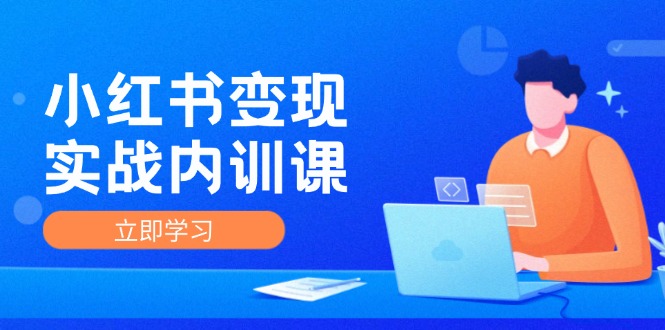 （12154期）小红书实战内训课，0-1实现小红书-IP底层逻辑/实战方法/训练结合_免费分享网络创业,副业,信息差项目的老牌资源整合平台！金铲子项目