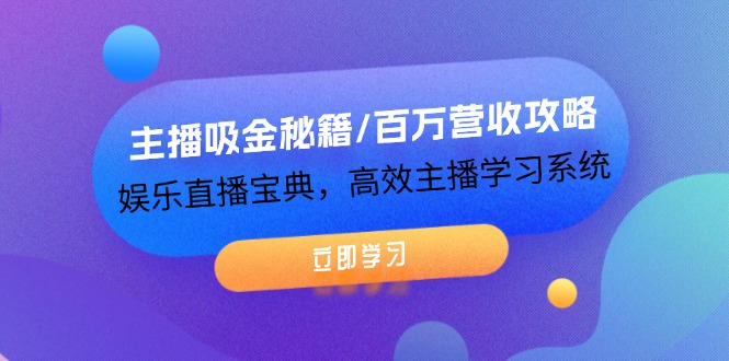 （12188期）主播吸金秘籍/百万营收攻略，娱乐直播宝典，高效主播学习系统_免费分享网络创业,副业,信息差项目的老牌资源整合平台！金铲子项目