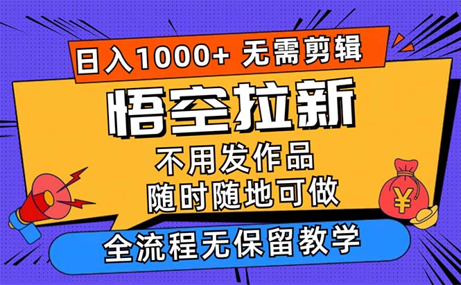 （12182期）悟空拉新无需剪辑上手，一部手机随时随地可做，全流程无…_免费分享网络创业,副业,信息差项目的老牌资源整合平台！金铲子项目