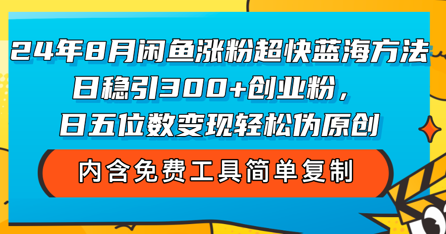 （12176期）24年8月闲鱼涨粉超快蓝海方法日稳引创业粉，日五位数，…_免费分享网络创业,副业,信息差项目的老牌资源整合平台！金铲子项目