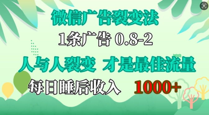 微信广告裂变法，操控人性，自发为你免费宣传，人与人的裂变才是最佳流量，单日睡后_免费分享网络创业,副业,信息差项目的老牌资源整合平台！金铲子项目