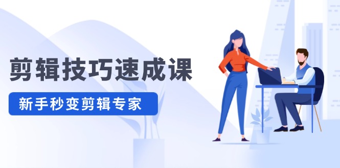 （12190期）剪辑技巧速成课，高清拍摄调色转扇子，建筑-抠图精通，新手秒变剪辑专家_免费分享网络创业,副业,信息差项目的老牌资源整合平台！金铲子项目