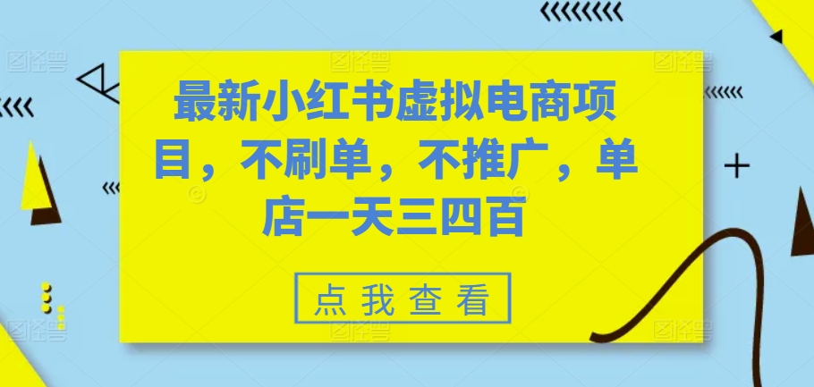 最新小红书虚拟电商项目，不刷单，不推广，单店一天三四百_免费分享网络创业,副业,信息差项目的老牌资源整合平台！金铲子项目
