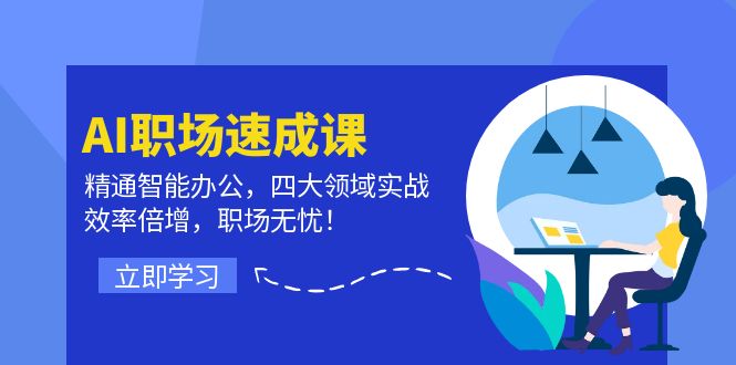 （12248期）AI职场速成课：精通智能办公，四大领域实战，效率倍增，职场无忧_免费分享网络创业,副业,信息差项目的老牌资源整合平台！金铲子项目