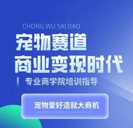 宠物赛道商业时代，学习宠物短视频带货，将宠物热爱变成事业_免费分享网络创业,副业,信息差项目的老牌资源整合平台！金铲子项目