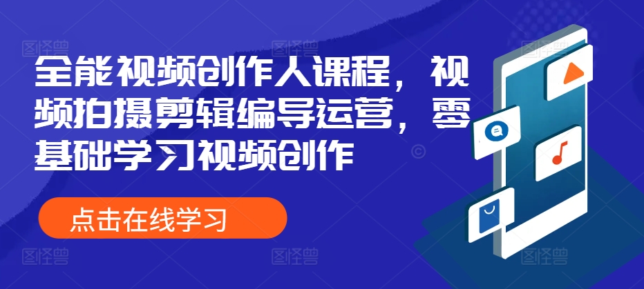 全能视频创作人课程，视频拍摄剪辑编导运营，零基础学习视频创作_免费分享网络创业,副业,信息差项目的老牌资源整合平台！金铲子项目