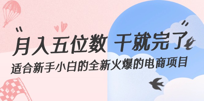 （12241期）五位数干就完了适合新手小白的全新火爆的电商项目_免费分享网络创业,副业,信息差项目的老牌资源整合平台！金铲子项目