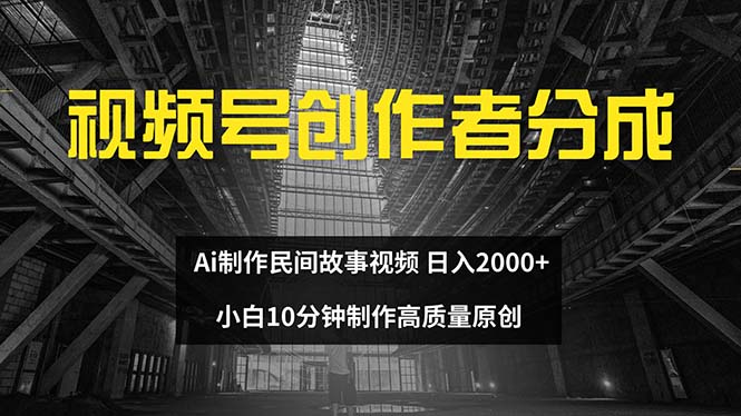 （12270期）视频号创作者分成ai制作民间故事新手小白10分钟制作高质量视频0_免费分享网络创业,副业,信息差项目的老牌资源整合平台！金铲子项目