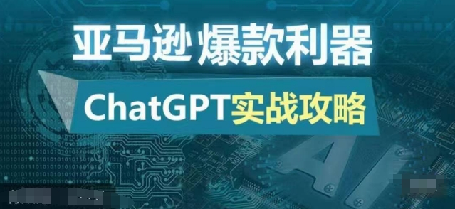 亚马逊爆款利器：ChatGPT实战攻略，以的成本和最高的效率打造日出百单的爆品_免费分享网络创业,副业,信息差项目的老牌资源整合平台！金铲子项目