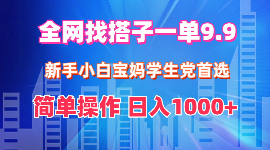 （12295期）全网找搭子1单9.9新手小白宝妈学生党首选简单操作_免费分享网络创业,副业,信息差项目的老牌资源整合平台！金铲子项目