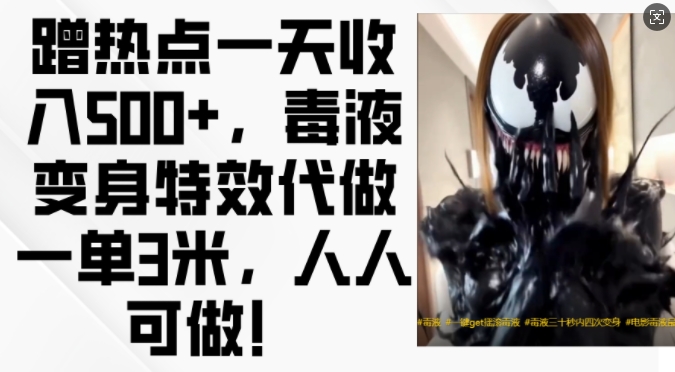 蹭热点一天，毒液变身特效代做一单3米，人人可做_免费分享网络创业,副业,信息差项目的老牌资源整合平台！金铲子项目