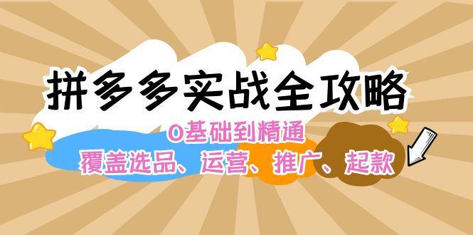 （12292期）拼多多实战全攻略：0基础到精通，覆盖选品、运营、推广、起款_免费分享网络创业,副业,信息差项目的老牌资源整合平台！金铲子项目