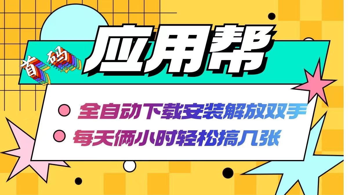 （12327期）应用帮下载安装拉新玩法全自动下载安装到卸载每天俩小时搞几张_免费分享网络创业,副业,信息差项目的老牌资源整合平台！金铲子项目