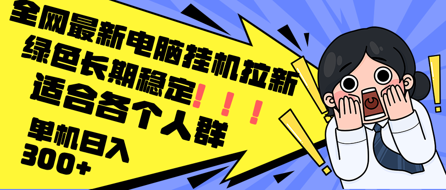 （12354期）最新电脑挂机拉新，单机，绿色长期稳定，适合各个人群_免费分享网络创业,副业,信息差项目的老牌资源整合平台！金铲子项目