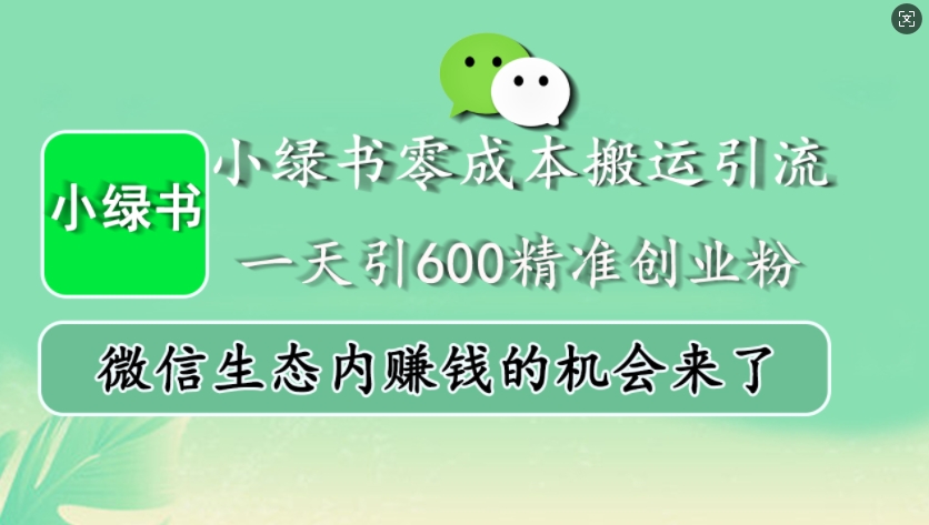 小绿书搬运引流，一天引600精准创业粉，微信生态内赚钱的机会来了_免费分享网络创业,副业,信息差项目的老牌资源整合平台！金铲子项目