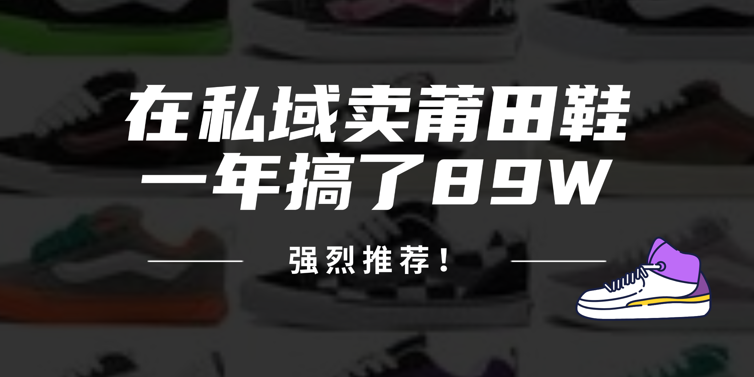 （12370期）24年在私域卖莆田鞋，一年搞了8，强烈推荐_免费分享网络创业,副业,信息差项目的老牌资源整合平台！金铲子项目