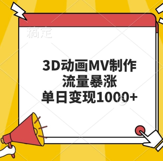 3D动画MV制作，流量暴涨，单日几张_免费分享网络创业,副业,信息差项目的老牌资源整合平台！金铲子项目