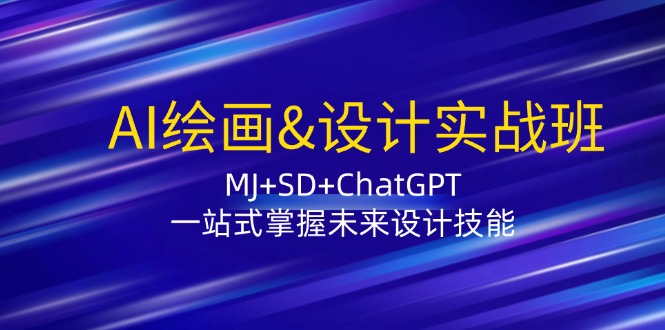 （12417期）AI绘画&设计实战班：MJSDChatGPT，一站式掌握未来设计技能_免费分享网络创业,副业,信息差项目的老牌资源整合平台！金铲子项目