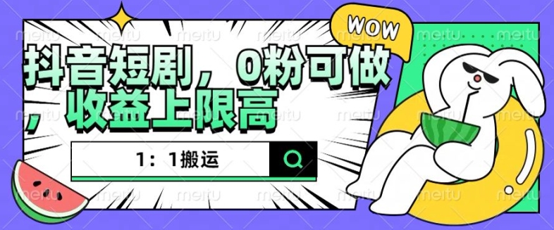 抖音短剧1：1搬运，无违规，0粉可做，上限高_免费分享网络创业,副业,信息差项目的老牌资源整合平台！金铲子项目