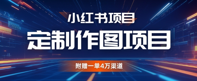 小红书私人定制图项目，附赠一单渠道_免费分享网络创业,副业,信息差项目的老牌资源整合平台！金铲子项目