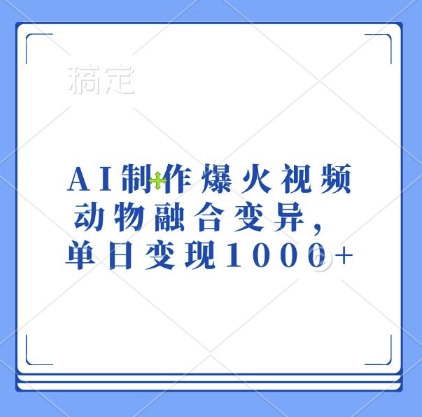AI制作爆火视频，动物融合变异，单日_免费分享网络创业,副业,信息差项目的老牌资源整合平台！金铲子项目