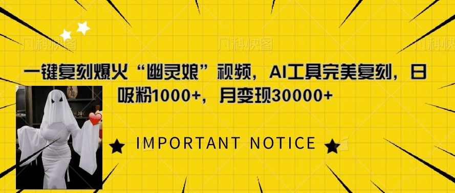 一键复刻爆火“幽灵娘”视频，AI工具完美复刻，日吸粉，月过W_免费分享网络创业,副业,信息差项目的老牌资源整合平台！金铲子项目