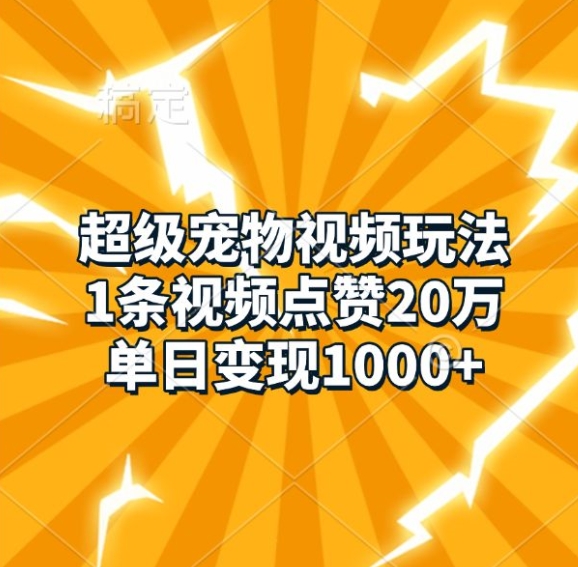 超级宠物视频玩法，1条视频点赞20万，单日_免费分享网络创业,副业,信息差项目的老牌资源整合平台！金铲子项目