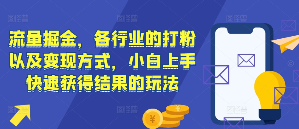 流量掘金，各行业的打粉以及方式，小白上手快速获得结果的玩法_免费分享网络创业,副业,信息差项目的老牌资源整合平台！金铲子项目