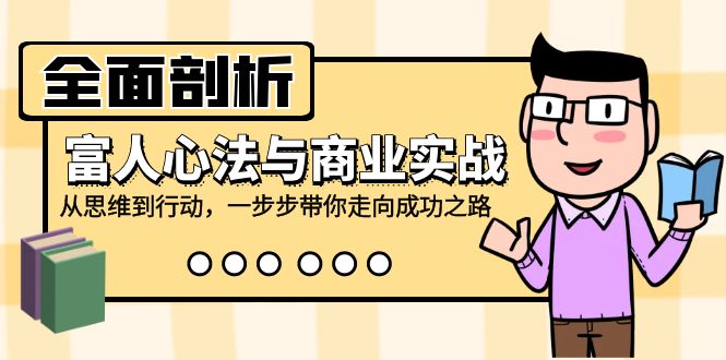 （12492期）全面剖析富人心法与商业实战，从思维到行动，一步步带你走向成功之路_免费分享网络创业,副业,信息差项目的老牌资源整合平台！金铲子项目