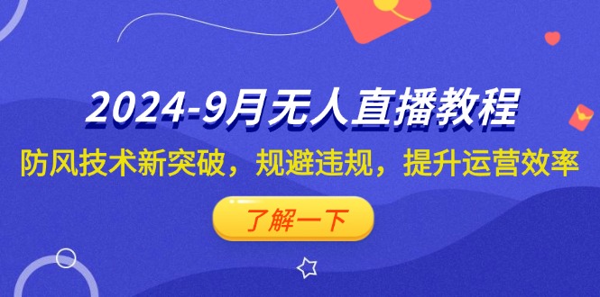 （12541期）2024-9月抖音无人直播教程：防风技术新突破，规避违规，提升运营效率_免费分享网络创业,副业,信息差项目的老牌资源整合平台！金铲子项目