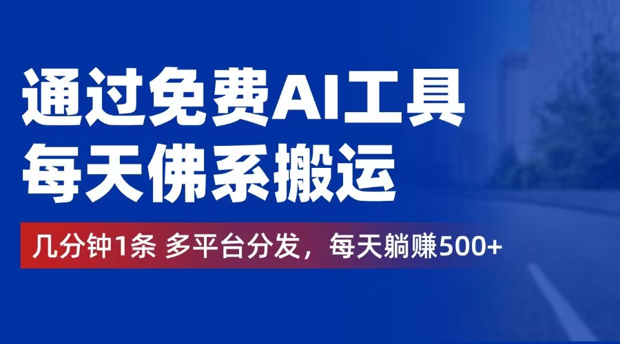 （12532期）通过免费AI工具，每天佛系搬运。几分钟1条多平台分发，每天躺_免费分享网络创业,副业,信息差项目的老牌资源整合平台！金铲子项目