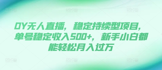 DY无人直播，稳定持续型项目，单号稳定，新手小白都能_免费分享网络创业,副业,信息差项目的老牌资源整合平台！金铲子项目